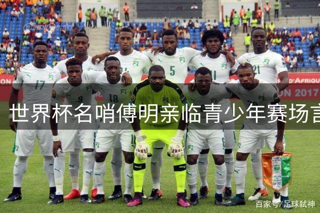 世界杯名哨傅明亲临青少年赛场言传身教