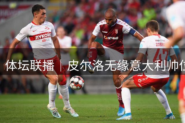 体坛联播｜皮尔洛无缘意大利帅位，马尔蒂尼、莱昂纳多辞任